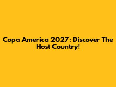 Copa America 2027: Discover The Host Country!