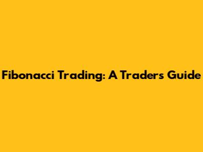 Fibonacci Trading: A Trader's Guide