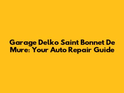 Garage Delko Saint Bonnet De Mure: Your Auto Repair Guide