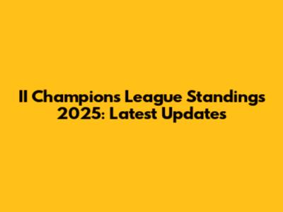 II Champions League Standings 2025: Latest Updates