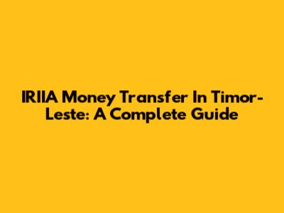 IRIIA Money Transfer In Timor-Leste: A Complete Guide