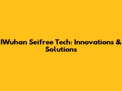 IWuhan Seifree Tech: Innovations & Solutions