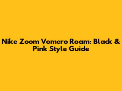 Nike Zoom Vomero Roam: Black & Pink Style Guide
