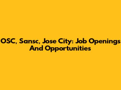 OSC, Sansc, Jose City: Job Openings And Opportunities