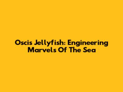 Oscis Jellyfish: Engineering Marvels Of The Sea