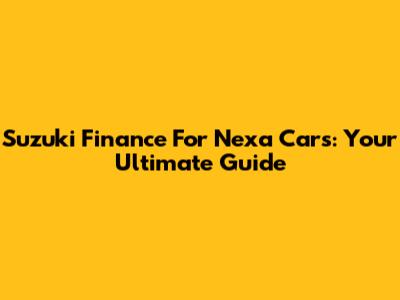 Suzuki Finance For Nexa Cars: Your Ultimate Guide