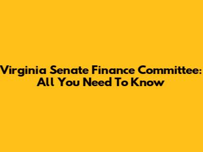Virginia Senate Finance Committee: All You Need To Know